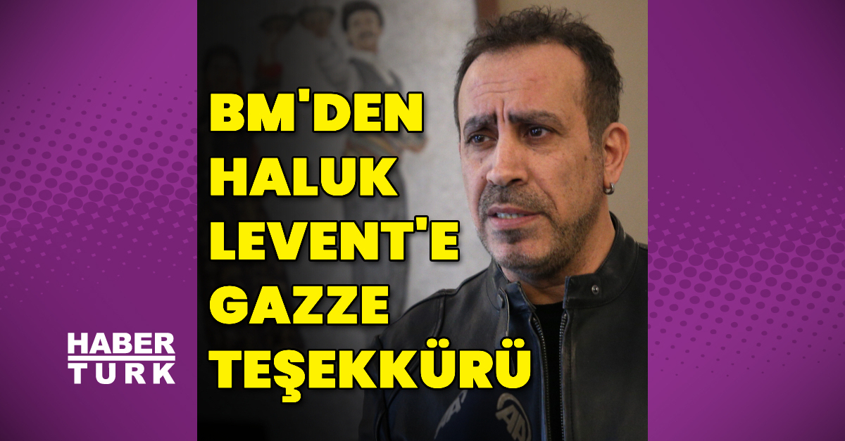 BM’den, Haluk Levent’e Gazze teşekkürü